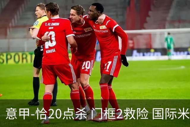 意甲-恰20点杀 门框2救险 国际米兰客胜尤文图斯